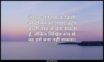 लेखक इतिहास के किसी आन्दोलन को शायद बहुत अच्छी तरह से बता सकता है, लेकिन निश्चित — कार्ल मार्क्स