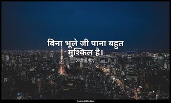 बिना भूले जी पाना बहुत मुश्किल है। — फ्रेडरिक नीत्शे