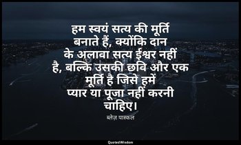 हम स्वयं सत्य की मूर्ति बनाते हैं, क्योंकि दान के अलावा सत्य ईश्वर नहीं है, बल्क — ब्लेज़ पास्कल