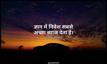 ज्ञान में निवेश सबसे अच्छा ब्याज देता है। — बेंजामिन फ्रैंकलिन