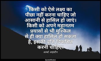 किसी को ऐसे लक्ष्य का पीछा नहीं करना चाहिए जो आसानी से हासिल हो जाएं। किसी को अप — अल्बर्ट आइंस्टीन