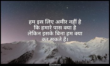 हम इस लिए अमीर नहीं है कि हमारे पास क्या है लेकिन इसके बिना हम क्या कर सकते हैं। — इमानुएल कांट