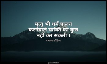 मृत्यु भी धर्म पालन करनेवाले व्यक्ति का कुछ नहीं कर सकती । — चाणक्य कौटिल्य