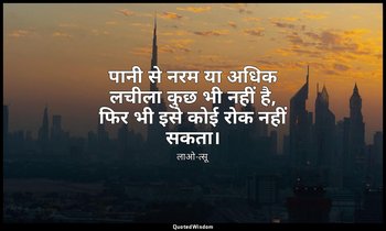 पानी से नरम या अधिक लचीला कुछ भी नहीं है, फिर भी इसे कोई रोक नहीं सकता। — लाओ-त्सू