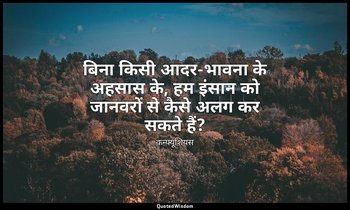 बिना किसी आदर-भावना के अहसास के, हम इंसान को जानवरों से कैसे अलग कर सकते हैं? — कन्फ्यूशियस