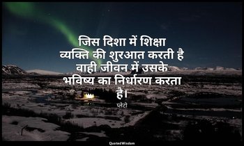 जिस दिशा में शिक्षा व्यक्ति की शुरआत करती है वाही जीवन में उसके भविष्य का निर्धा — प्लेटो
