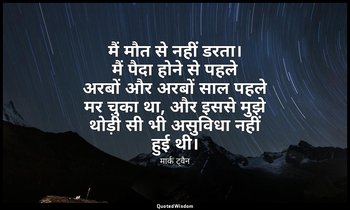 मैं मौत से नहीं डरता। मैं पैदा होने से पहले अरबों और अरबों साल पहले मर चुका था,  — मार्क ट्वैन