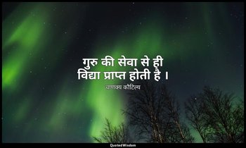 गुरु की सेवा से ही विद्या प्राप्त होती है । — चाणक्य कौटिल्य