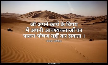 जो अपने कार्य के विषय में अपनी आवश्यकताओं का पालन-पोषण नहीं कर सकता । — चाणक्य कौटिल्य