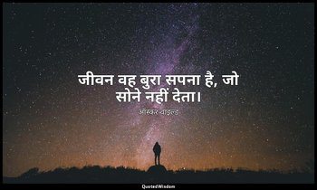जीवन वह बुरा सपना है, जो सोने नहीं देता। — ऑस्कर वाइल्ड