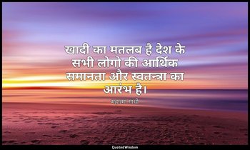 खादी का मतलब है देश के सभी लोगो की आर्थिक समानता और स्वतन्त्रा का आरंभ है। — महात्मा गांधी