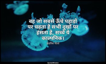 वह जो सबसे ऊँचे पहाड़ों पर चढ़ता है सभी दुखों पर हंसता है, सच्चे ये काल्पनिक। — फ्रेडरिक नीत्शे