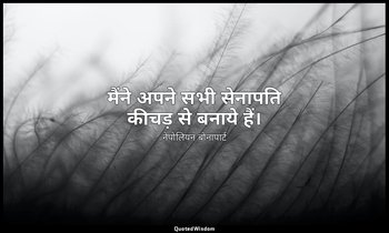 मैंने अपने सभी सेनापति कीचड़ से बनाये हैं। — नेपोलियन बोनापार्ट