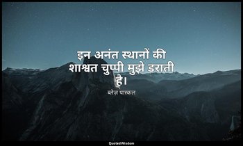 इन अनंत स्थानों की शाश्वत चुप्पी मुझे डराती है। — ब्लेज़ पास्कल