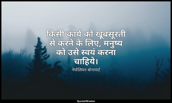 किसी कार्य को खूबसूरती से करने के लिए, मनुष्य को उसे स्वयं करना चाहिये। — नेपोलियन बोनापार्ट
