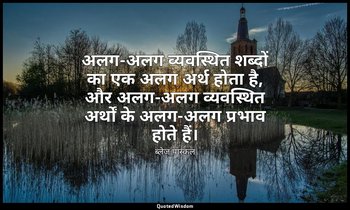 अलग-अलग व्यवस्थित शब्दों का एक अलग अर्थ होता है, और अलग-अलग व्यवस्थित अर्थों के  — ब्लेज़ पास्कल