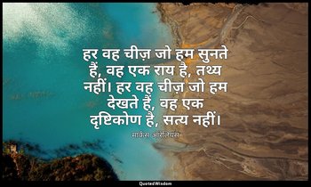 हर वह चीज़ जो हम सुनते हैं, वह एक राय है, तथ्य नहीं। हर वह चीज़ जो हम देखते हैं, — मार्कस ऑरेलियस
