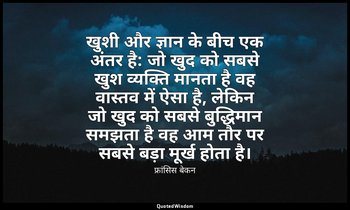 खुशी और ज्ञान के बीच एक अंतर है: जो खुद को सबसे खुश व्यक्ति मानता है वह वास्तव म — फ्रांसिस बेकन
