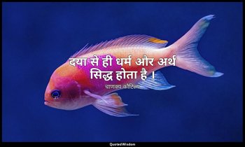 दया से ही धर्म और अर्थ सिद्ध होता है । — चाणक्य कौटिल्य