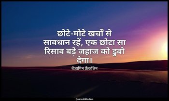 छोटे-मोटे खर्चों से सावधान रहें, एक छोटा सा रिसाव बड़े जहाज को डुबो देगा। — बेंजामिन फ्रैंकलिन