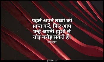 पहले अपने तथ्यों को प्राप्त करें, फिर आप उन्हें अपनी ख़ुशी से तोड़ मरोड़ सकते है — मार्क ट्वैन