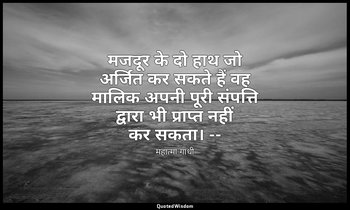 मजदूर के दो हाथ जो अर्जित कर सकते हैं वह मालिक अपनी पूरी संपत्ति द्वारा भी प्राप — महात्मा गांधी