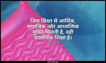 जिस शिक्षा से आर्थिक, समाजिक और आध्यत्मिक मुक्ति मिलती है, वही वास्तविक शिक्षा ह — महात्मा गांधी
