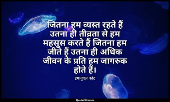 जितना हम व्यस्त रहते हैं उतना ही तीव्रता से हम महसूस करते हैं जितना हम जीते हैं  — इमानुएल कांट