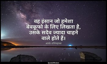 वह इंसान जो हमेशा बेवकूफो के लिए लिखता है, उसके सदैव ज्यादा चाहने वाले होते हैं। — आर्थर शोपेनहावर