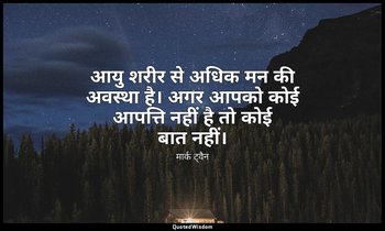 आयु शरीर से अधिक मन की अवस्था है। अगर आपको कोई आपत्ति नहीं है तो कोई बात नहीं। — मार्क ट्वैन