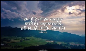 हम वो है जो हम बार बार करते है। उत्कृष्टता कोई तरीका नहीं बल्कि आदत है। — अरिस्टोटल