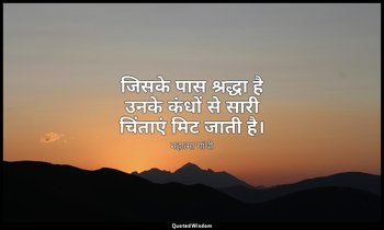 जिसके पास श्रद्धा है उनके कंधों से सारी चिंताएं मिट जाती है। — महात्मा गांधी