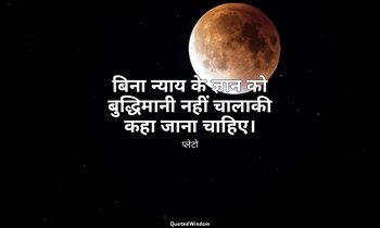 बिना न्याय के ज्ञान को बुद्धिमानी नहीं चालाकी कहा जाना चाहिए। — प्लेटो