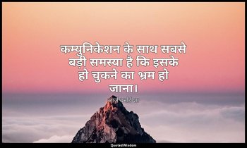 कम्युनिकेशन के साथ सबसे बड़ी समस्या है कि इसके हो चुकने का भ्रम हो जाना। — जार्ज बर्नार्ड शा