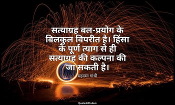 सत्याग्रह बल-प्रयोग के बिलकुल विपरीत है। हिंसा के पूर्ण त्याग से ही सत्याग्रह की — महात्मा गांधी