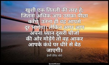 खुशी एक तितली की तरह है; जितना अधिक आप उसका पीछा करेंगे, उतना ही वह आपसे दूर भाग — हेनरी डेविड थोरो