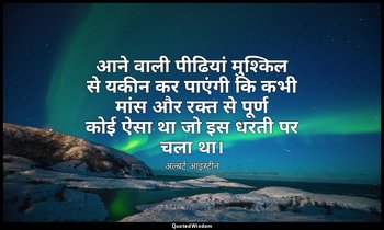 आने वाली पीढियां मुश्किल से यकीन कर पाएंगी कि कभी मांस और रक्त से पूर्ण कोई ऐसा  — अल्बर्ट आइंस्टीन