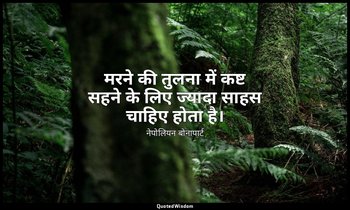 मरने की तुलना में कष्ट सहने के लिए ज्यादा साहस चाहिए होता है। — नेपोलियन बोनापार्ट