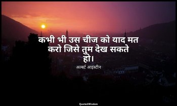 कभी भी उस चीज को याद मत करो जिसे तुम देख सकते हो। — अल्बर्ट आइंस्टीन