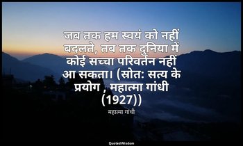 जब तक हम स्वयं को नहीं बदलते, तब तक दुनिया में कोई सच्चा परिवर्तन नहीं आ सकता। ( — महात्मा गांधी