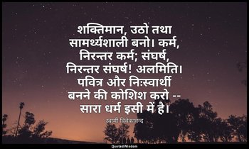शक्तिमान, उठो तथा सामर्थ्यशाली बनो। कर्म, निरन्तर कर्म; संघर्ष, निरन्तर संघर्ष!  — स्वामी विवेकानन्द