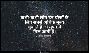 कभी-कभी लोग उन चीजों के लिए सबसे अधिक मूल्य चुकाते हैं जो मुफ्त में मिल जाती हैं — अल्बर्ट आइंस्टीन