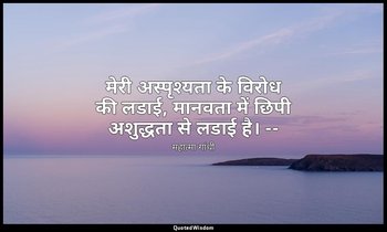 मेरी अस्पृश्यता के विरोध की लडाई, मानवता में छिपी अशुद्धता से लडाई है। -- (महात् — महात्मा गांधी