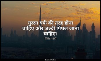 गुस्सा बर्फ की तरह होना चाहिए और जल्दी पिघल जाना चाहिए। — मैक्सिम गोर्की