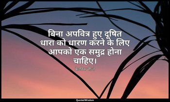बिना अपवित्र हुए दूषित धारा को धारण करने के लिए आपको एक समुद्र होना चाहिए। — फ्रेडरिक नीत्शे