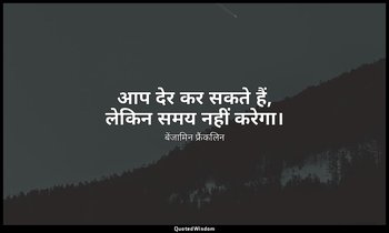 आप देर कर सकते हैं, लेकिन समय नहीं करेगा। — बेंजामिन फ्रैंकलिन