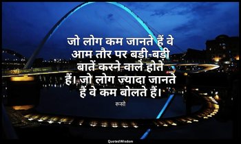 जो लोग कम जानते हैं वे आम तौर पर बड़ी-बड़ी बातें करने वाले होते हैं। जो लोग ज्या — रूसो