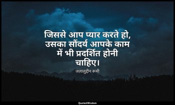 जिससे आप प्यार करते हो, उसका सौंदर्य आपके काम में भी प्रदर्शित होनी चाहिए। — जलालुद्दीन रूमी