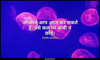 जो काम आप आज कर सकते हैं, उसे कल पर कभी न छोड़ें। — बेंजामिन फ्रैंकलिन