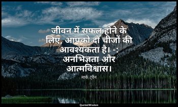 जीवन में सफल होने के लिए, आपको दो चीजों की आवश्यकता है। -: अनभिज्ञता और आत्मविश् — मार्क ट्वैन
